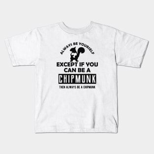 Chipmunk - Always be yourself except if you can be a chipmunk Kids T-Shirt